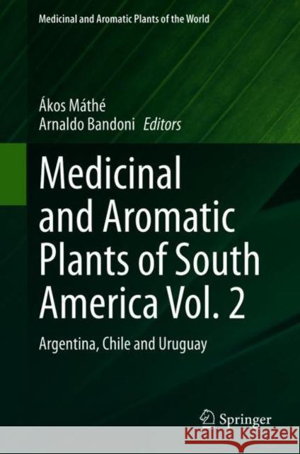 Medicinal and Aromatic Plants of South America Vol. 2: Argentina, Chile and Uruguay M Arnaldo Bandoni 9783030628178 Springer