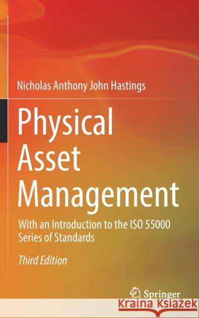 Physical Asset Management: With an Introduction to the ISO 55000 Series of Standards Hastings, Nicholas Anthony John 9783030628352