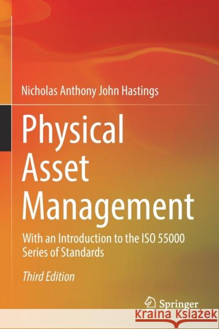 Physical Asset Management: With an Introduction to the ISO 55000 Series of Standards Nicholas Anthony John Hastings 9783030628383