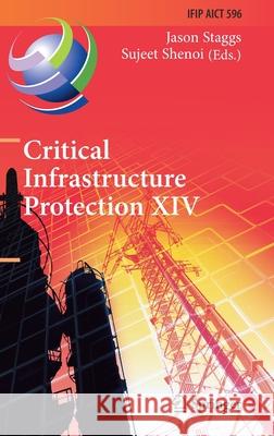 Critical Infrastructure Protection XIV: 14th Ifip Wg 11.10 International Conference, Iccip 2020, Arlington, Va, Usa, March 16-17, 2020, Revised Select Jason Staggs Sujeet Shenoi 9783030628390