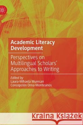 Academic Literacy Development: Perspectives on Multilingual Scholars' Approaches to Writing Laura-Mihaela Muresan Concepci 9783030628765 Palgrave MacMillan