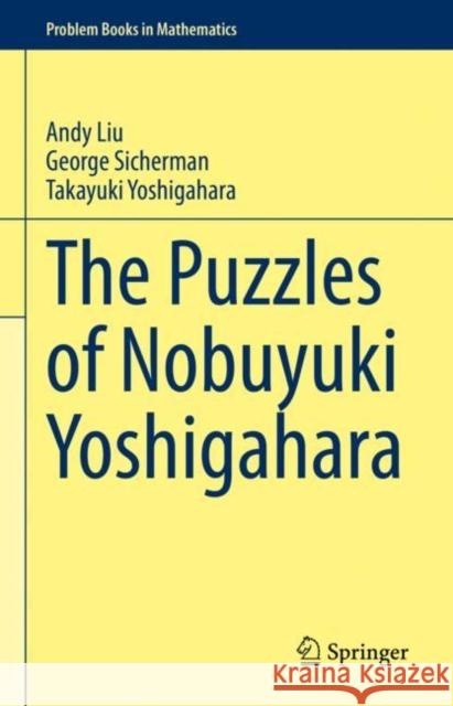 The Puzzles of Nobuyuki Yoshigahara Andy Liu George Sicherman Takayuki Yoshigahara 9783030628956