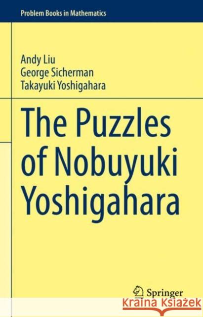 The Puzzles of Nobuyuki Yoshigahara Andy Liu George Sicherman Takayuki Yoshigahara 9783030628956 Springer