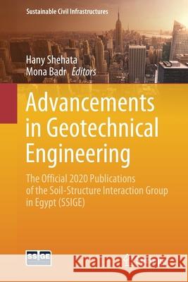 Advancements in Geotechnical Engineering: The Official 2020 Publications of the Soil-Structure Interaction Group in Egypt (Ssige) Hany Shehata Mona Badr 9783030629076