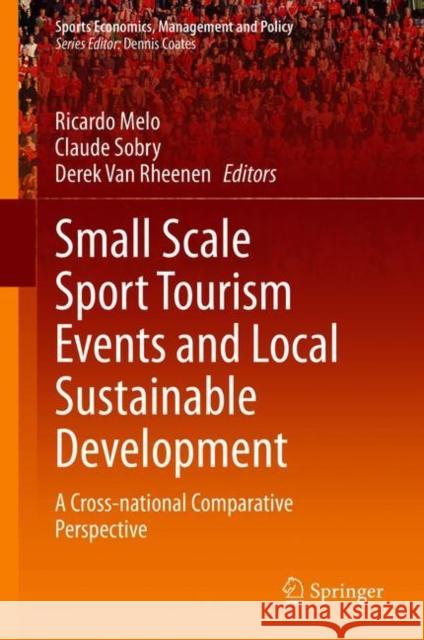 Small Scale Sport Tourism Events and Local Sustainable Development: A Cross-National Comparative Perspective Ricardo Melo Claude Sobry Derek Va 9783030629182 Springer
