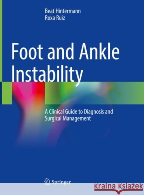 Foot and Ankle Instability: A Clinical Guide to Diagnosis and Surgical Management Beat Hintermann Roxa Ruiz 9783030629250