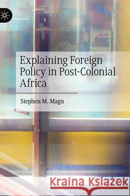 Explaining Foreign Policy in Post-Colonial Africa Stephen M. Magu 9783030629298 Palgrave MacMillan