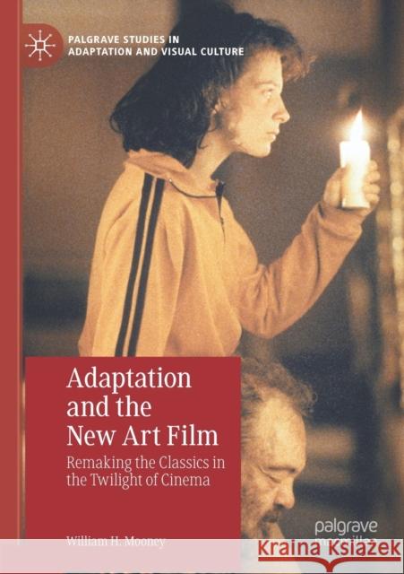 Adaptation and the New Art Film: Remaking the Classics in the Twilight of Cinema Mooney, William H. 9783030629366 SPRINGER (APRESS)