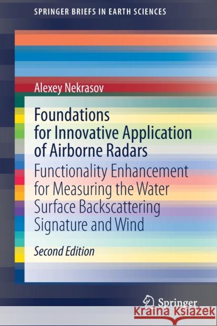 Foundations for Innovative Application of Airborne Radars: Functionality Enhancement for Measuring the Water Surface Backscattering Signature and Wind Alexey Nekrasov 9783030629410 Springer