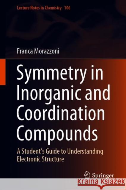Symmetry in Inorganic and Coordination Compounds: A Student's Guide to Understanding Electronic Structure Franca Morazzoni 9783030629953 Springer