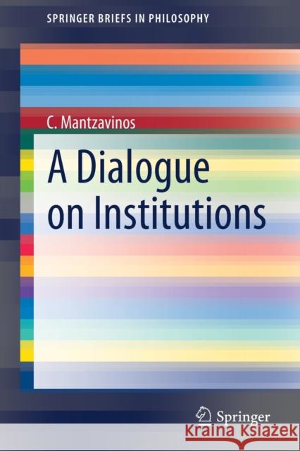 A Dialogue on Institutions C. Mantzavinos 9783030630157 Springer