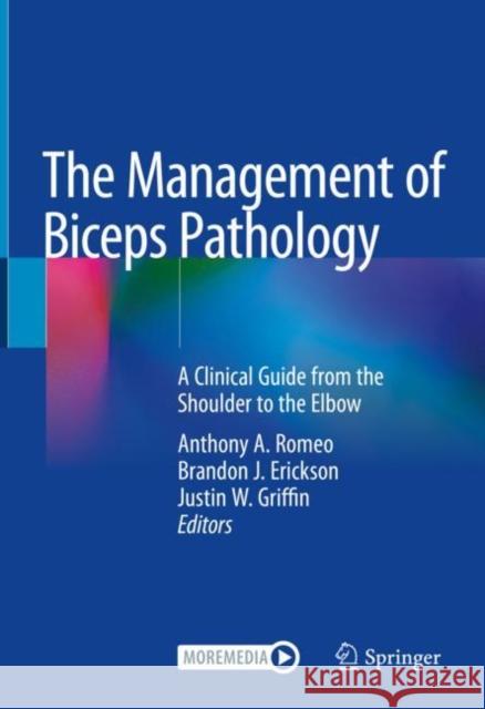 The Management of Biceps Pathology: A Clinical Guide from the Shoulder to the Elbow Anthony A. Romeo Brandon Erickson Justin Griffin 9783030630188