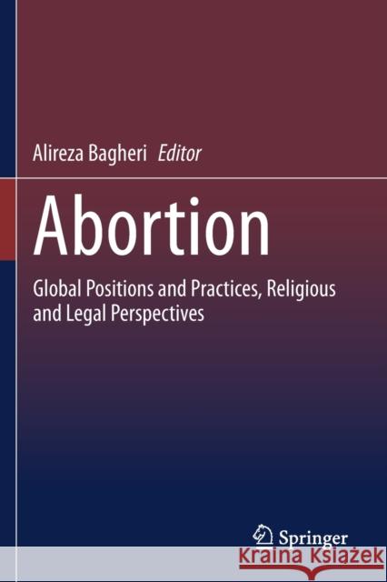 Abortion: Global Positions and Practices, Religious and Legal Perspectives Alireza Bagheri 9783030630256