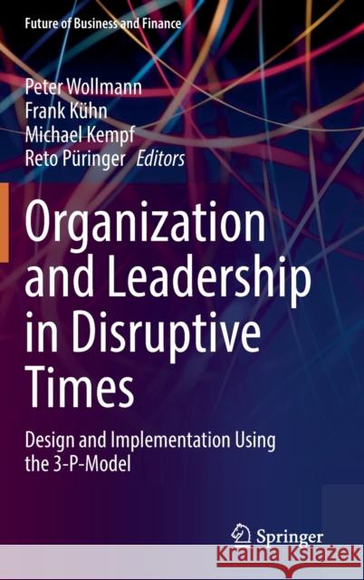 Organization and Leadership in Disruptive Times: Design and Implementation Using the 3-P-Model Peter Wollmann Frank K 9783030630331