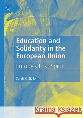 Education and Solidarity in the European Union: Europe's Lost Spirit St John, Sarah K. 9783030630447 SPRINGER