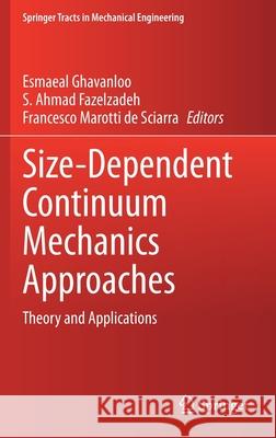 Size-Dependent Continuum Mechanics Approaches: Theory and Applications Esmaeal Ghavanloo S. Ahmad Fazelzadeh Francesco Marott 9783030630492