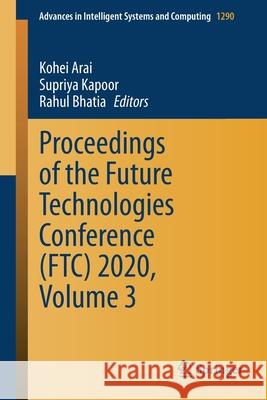 Proceedings of the Future Technologies Conference (Ftc) 2020, Volume 3 Kohei Arai Supriya Kapoor Rahul Bhatia 9783030630911 Springer