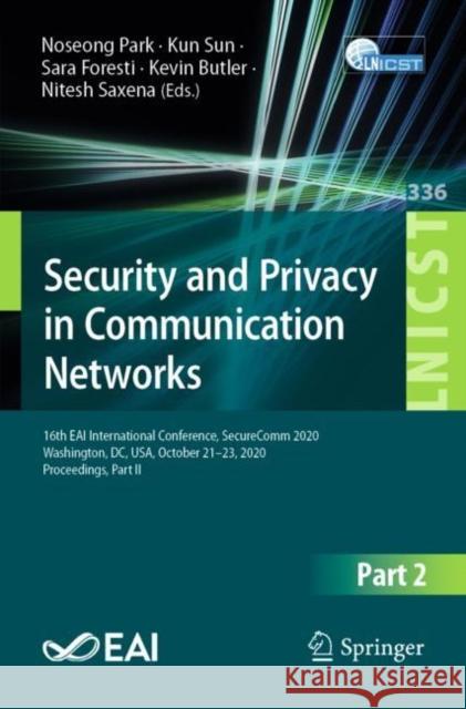 Security and Privacy in Communication Networks: 16th Eai International Conference, Securecomm 2020, Washington, DC, Usa, October 21-23, 2020, Proceedi Noseong Park Kun Sun Sara Foresti 9783030630942 Springer