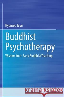Buddhist Psychotherapy: Wisdom from Early Buddhist Teaching Hyunsoo Jeon 9783030631000 Springer