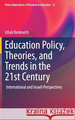 Education Policy, Theories, and Trends in the 21st Century: International and Israeli Perspectives Izhak Berkovich 9783030631024
