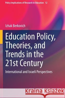 Education Policy, Theories, and Trends in the 21st Century: International and Israeli Perspectives Izhak Berkovich 9783030631055