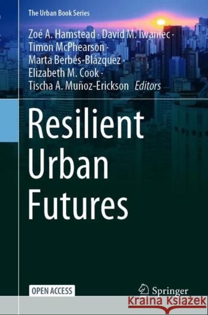 Resilient Urban Futures Zo Hamstead David M. Iwaniec Timon McPhearson 9783030631307