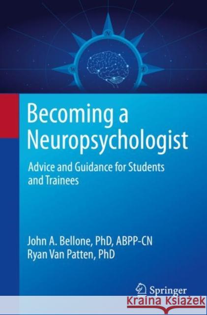 Becoming a Neuropsychologist: Advice and Guidance for Students and Trainees Bellone, John A. 9783030631734 Springer