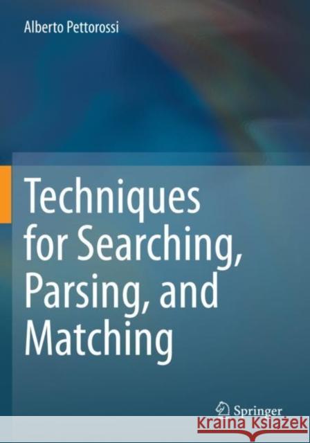 Techniques for Searching, Parsing, and Matching Alberto Pettorossi 9783030631918 Springer