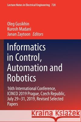 Informatics in Control, Automation and Robotics: 16th International Conference, Icinco 2019 Prague, Czech Republic, July 29-31, 2019, Revised Selected Gusikhin, Oleg 9783030631956