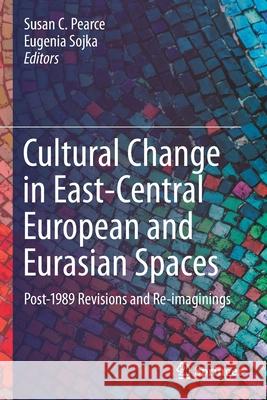 Cultural Change in East-Central European and Eurasian Spaces: Post-1989 Revisions and Re-Imaginings Pearce, Susan C. 9783030631994