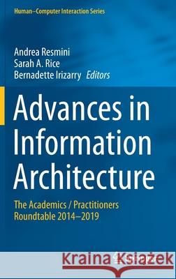 Advances in Information Architecture: The Academics / Practitioners Roundtable 2014-2019 Andrea Resmini Sarah A. Rice Bernadette Irizarry 9783030632045
