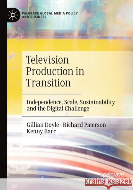 Television Production in Transition: Independence, Scale, Sustainability and the Digital Challenge Doyle, Gillian 9783030632175 Springer International Publishing