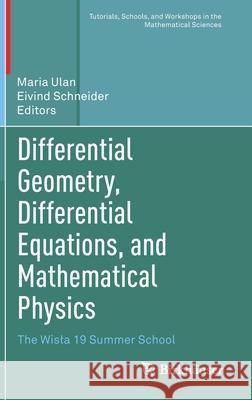 Differential Geometry, Differential Equations, and Mathematical Physics: The Wisla 19 Summer School Maria Ulan Eivind Schneider 9783030632526 Birkhauser