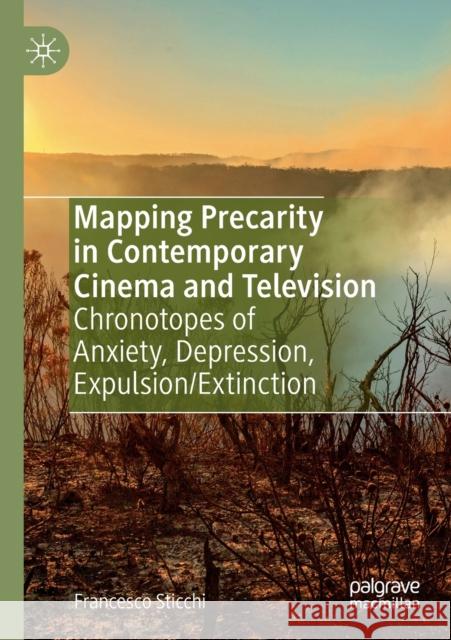 Mapping Precarity in Contemporary Cinema and Television: Chronotopes of Anxiety, Depression, Expulsion/Extinction Sticchi, Francesco 9783030632632 Springer International Publishing