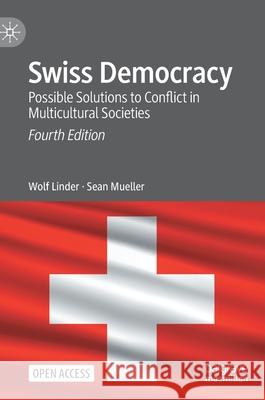 Swiss Democracy: Possible Solutions to Conflict in Multicultural Societies Wolf Linder Sean Mueller 9783030632656