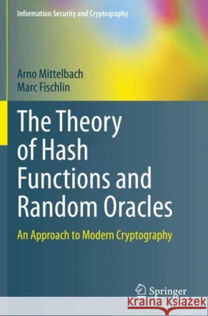 The Theory of Hash Functions and Random Oracles: An Approach to Modern Cryptography Arno Mittelbach Marc Fischlin 9783030632892 Springer