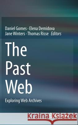 The Past Web: Exploring Web Archives Daniel Gomes Elena Demidova Jane Winters 9783030632908 Springer