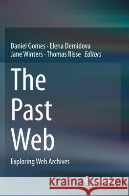 The Past Web: Exploring Web Archives Gomes, Daniel 9783030632939 Springer International Publishing