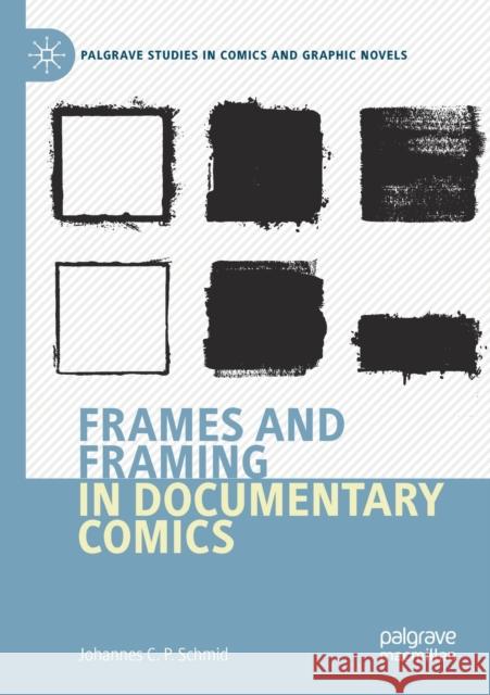 Frames and Framing in Documentary Comics Johannes C. P. Schmid 9783030633059 Palgrave MacMillan