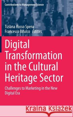 Digital Transformation in the Cultural Heritage Sector: Challenges to Marketing in the New Digital Era Tiziana Russ Francesco Bifulco 9783030633752