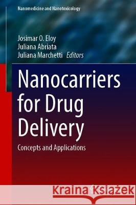 Nanocarriers for Drug Delivery: Concepts and Applications Josimar O. Eloy Juliana Abriata Juliana Marchetti 9783030633882 Springer