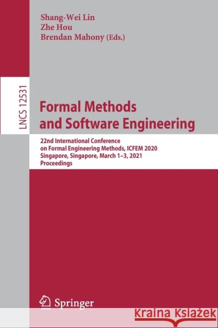 Formal Methods and Software Engineering: 22nd International Conference on Formal Engineering Methods, ICFEM 2020, Singapore, Singapore, March 1-3, 202 Shang-Wei Lin Zhe Hou Brendan Mahoney 9783030634056 Springer