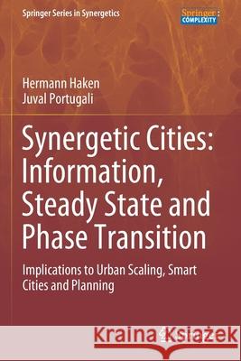 Synergetic Cities: Information, Steady State and Phase Transition: Implications to Urban Scaling, Smart Cities and Planning Haken, Hermann 9783030634599 Springer International Publishing