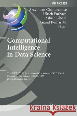 Computational Intelligence in Data Science: Third Ifip Tc 12 International Conference, Iccids 2020, Chennai, India, February 20-22, 2020, Revised Sele Chandrabose, Aravindan 9783030634698 Springer