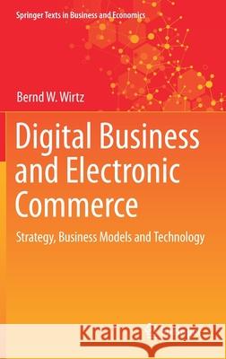 Digital Business and Electronic Commerce: Strategy, Business Models and Technology Bernd W. Wirtz 9783030634810