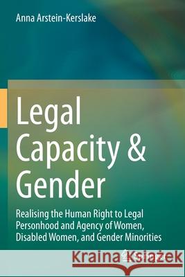 Legal Capacity & Gender: Realising the Human Right to Legal Personhood and Agency of Women, Disabled Women, and Gender Minorities Anna Arstein-Kerslake 9783030634957