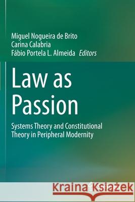 Law as Passion: Systems Theory and Constitutional Theory in Peripheral Modernity Miguel Nogueir Carina Calabria F 9783030635039 Springer