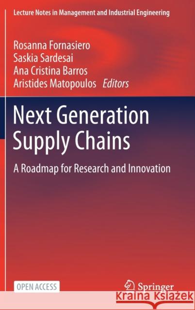 Next Generation Supply Chains: A Roadmap for Research and Innovation Rosanna Fornasiero Saskia SarDesai Ana Cristina Barros 9783030635046 Springer