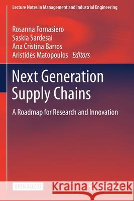 Next Generation Supply Chains: A Roadmap for Research and Innovation Rosanna Fornasiero Saskia SarDesai Ana Cristina Barros 9783030635077