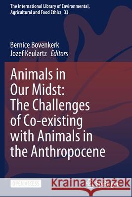Animals in Our Midst: The Challenges of Co-existing with Animals in the Anthropocene Bernice Bovenkerk, Jozef Keulartz 9783030635251